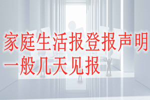 家庭生活報登報聲明一般幾天見報？