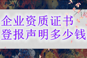 企業(yè)資質(zhì)證書(shū)登報(bào)掛失多少錢(qián)