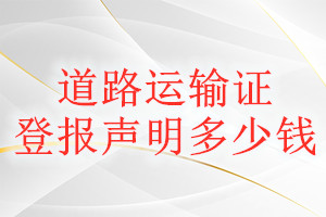 道路運(yùn)輸證登報(bào)掛失多少錢
