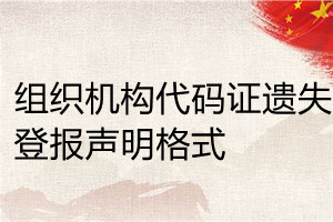 組織機(jī)構(gòu)代碼證遺失登報(bào)聲明格式