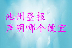池州登報(bào)聲明哪個便宜