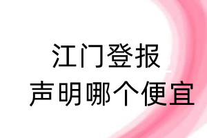 江門登報(bào)聲明哪個(gè)便宜