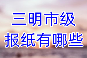 三明市級(jí)報(bào)紙有哪些
