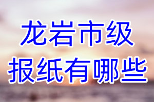 龍巖市級(jí)報(bào)紙有哪些
