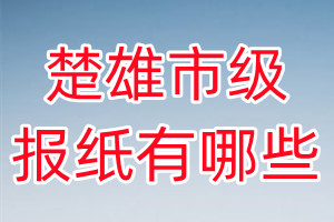 楚雄市級(jí)報(bào)紙有哪些