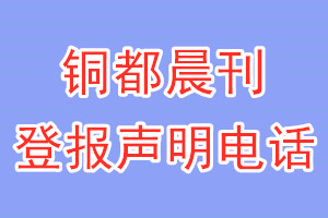 銅都晨刊登報(bào)電話_銅都晨刊登報(bào)聲明電話