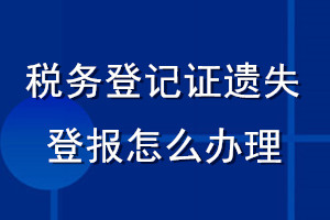 稅務(wù)登記證遺失登報怎么辦理