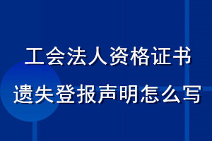 工會(huì)法人資格證遺失登報(bào)聲明怎么寫