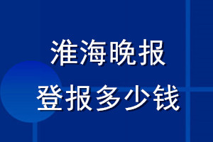 淮海晚報登報多少錢_淮海晚報登報掛失費(fèi)用