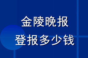 金陵晚報(bào)登報(bào)多少錢_金陵晚報(bào)登報(bào)掛失費(fèi)用