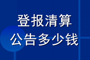 登報(bào)清算公告多少錢(qián)_清算公告登報(bào)費(fèi)用