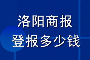 洛陽(yáng)商報(bào)登報(bào)多少錢_洛陽(yáng)商報(bào)登報(bào)掛失費(fèi)用